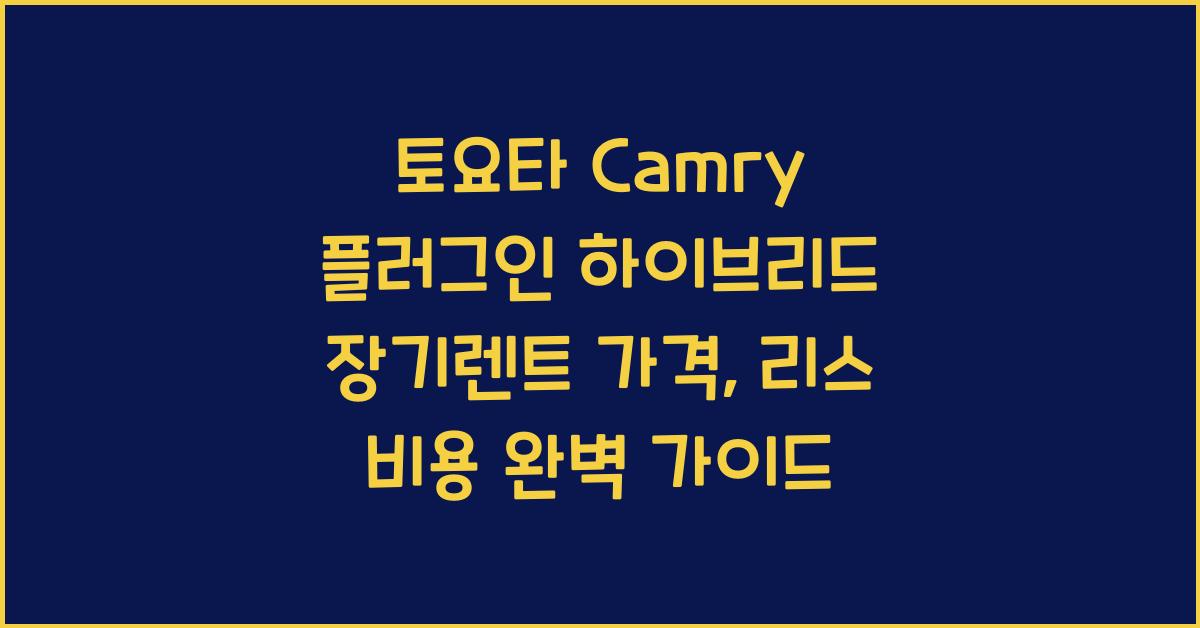토요타 Camry 플러그인 하이브리드 장기렌트 가격, 리스 비용