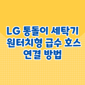 LG 통돌이 세탁기 원터치형 급수 호스 연결 방법