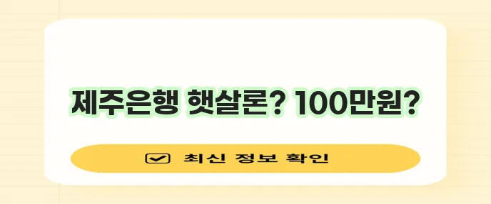 제주은행 햇살론 100만원 추가 대출 기회 놓치지 마세요!