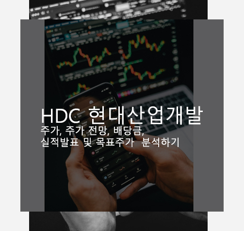 HDC 현대산업개발 주가, 주가 전망, 배당금, 실적발표 및 목표주가 분석하기