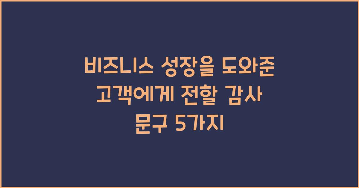 비즈니스 성장을 도와준 고객에게 전할 감사 문구