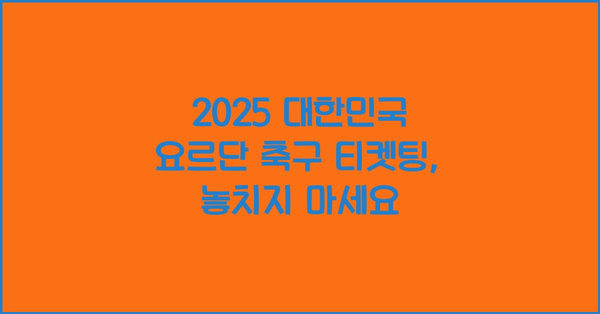 2025 대한민국 요르단 축구 티켓팅