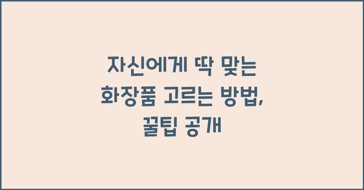 자신에게 딱 맞는 화장품 고르는 방법