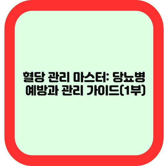 혈당 관리 마스터: 당뇨병 예방과 관리 가이드(1부)