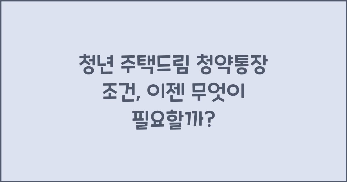청년 주택드림 청약통장 조건