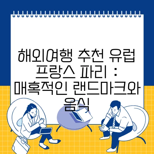 해외여행 추천 유럽 프랑스 파리 : 매혹적인 랜드마크와 음식