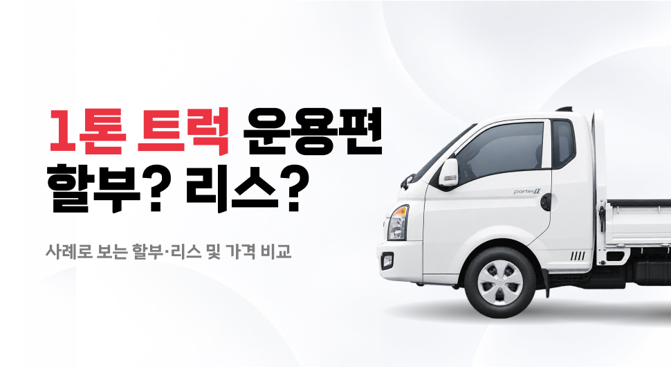 사례로 보는 1톤 트럭 리스 가격 비교, 할부&middot;장기렌트 차이는?