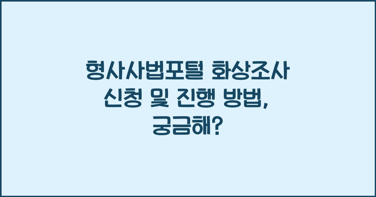 형사사법포털 화상조사 신청 및 진행 방법