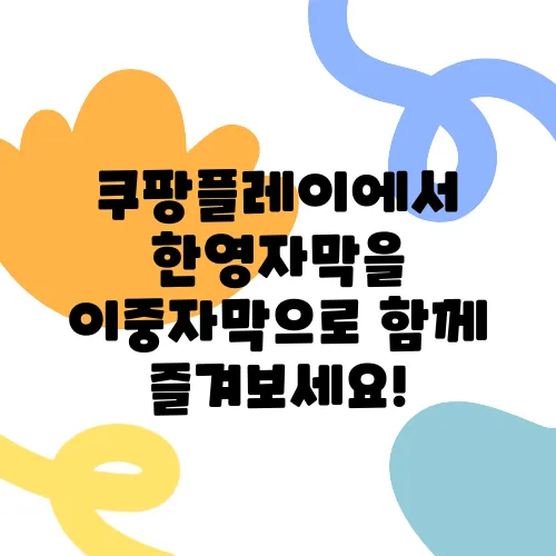 쿠팡플레이에서 한영자막을 이중자막으로 함께 즐겨보세요!