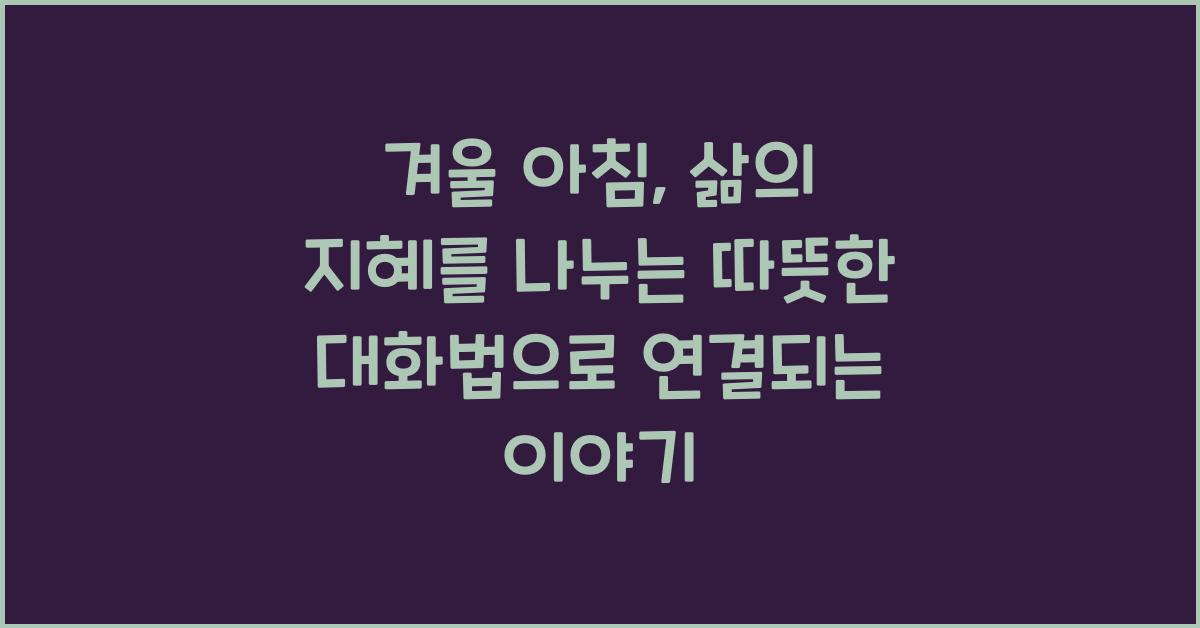 겨울 아침, 삶의 지혜를 나누는 따뜻한 대화법