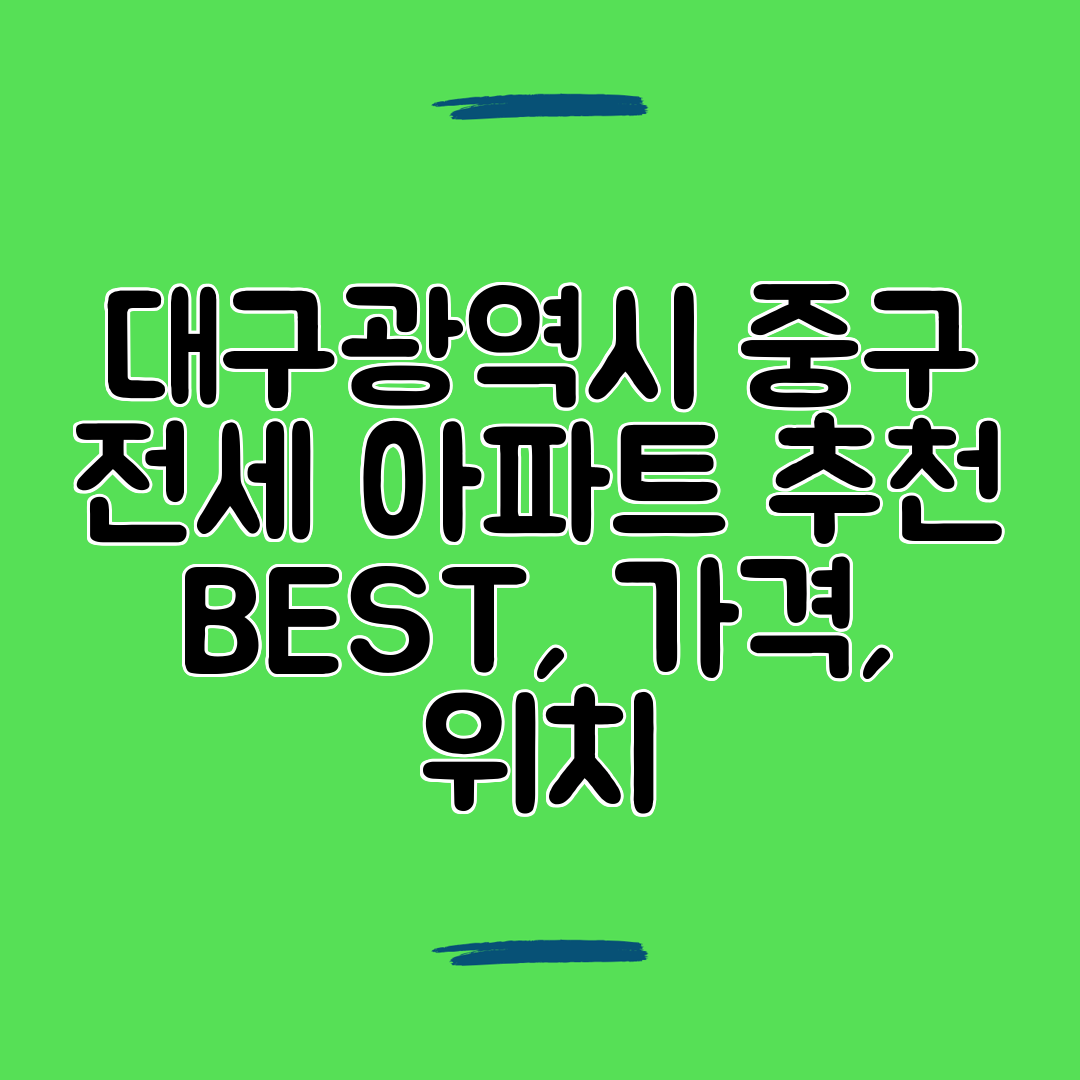 대구광역시 중구 전세 아파트 추천 BEST, 가격, 위치
