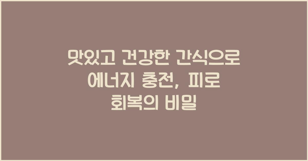 맛있고 건강한 간식으로 에너지 충전
