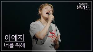 우리들의 발라드 레전드 무대 이예지 너를 위해