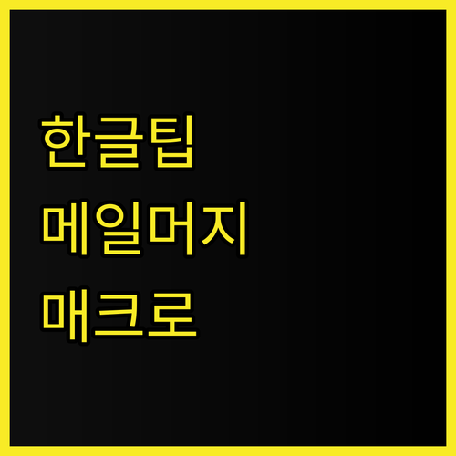 아래한글 작업 간소화 팁 메일 머지