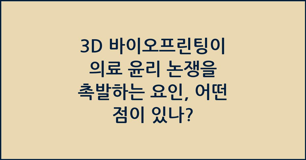 3D 바이오프린팅이 의료 윤리 논쟁을 촉발하는 요인