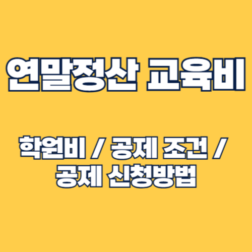 연말정산 교육비 학원비 공제조건 및 공제한도, 신청방법 가이드
