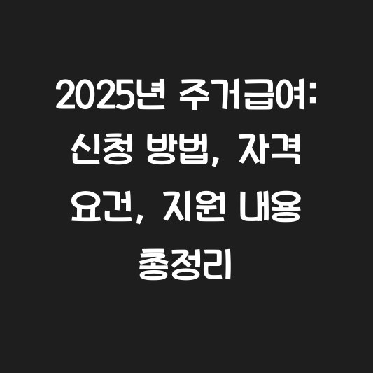 2025년 주거급여: 신청 방법, 자격 요건, 지원 내용 총정리 대표 이미지