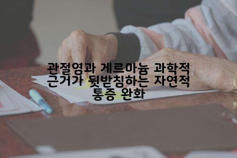 관절염과 게르마늄 과학적 근거가 뒷받침하는 자연적 통증 완화