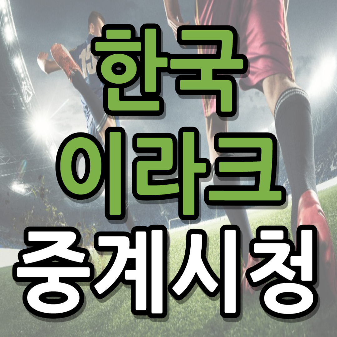 한국 이라크 중계 일정(+ 무료 시청 방법)