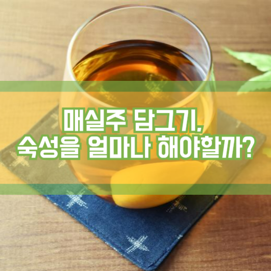 매실주 담그기, 숙성을 얼마나 해야할까?