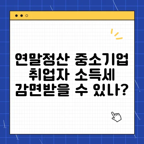 연말정산 중소기업 취업자 소득세 감면받을 수 있나?