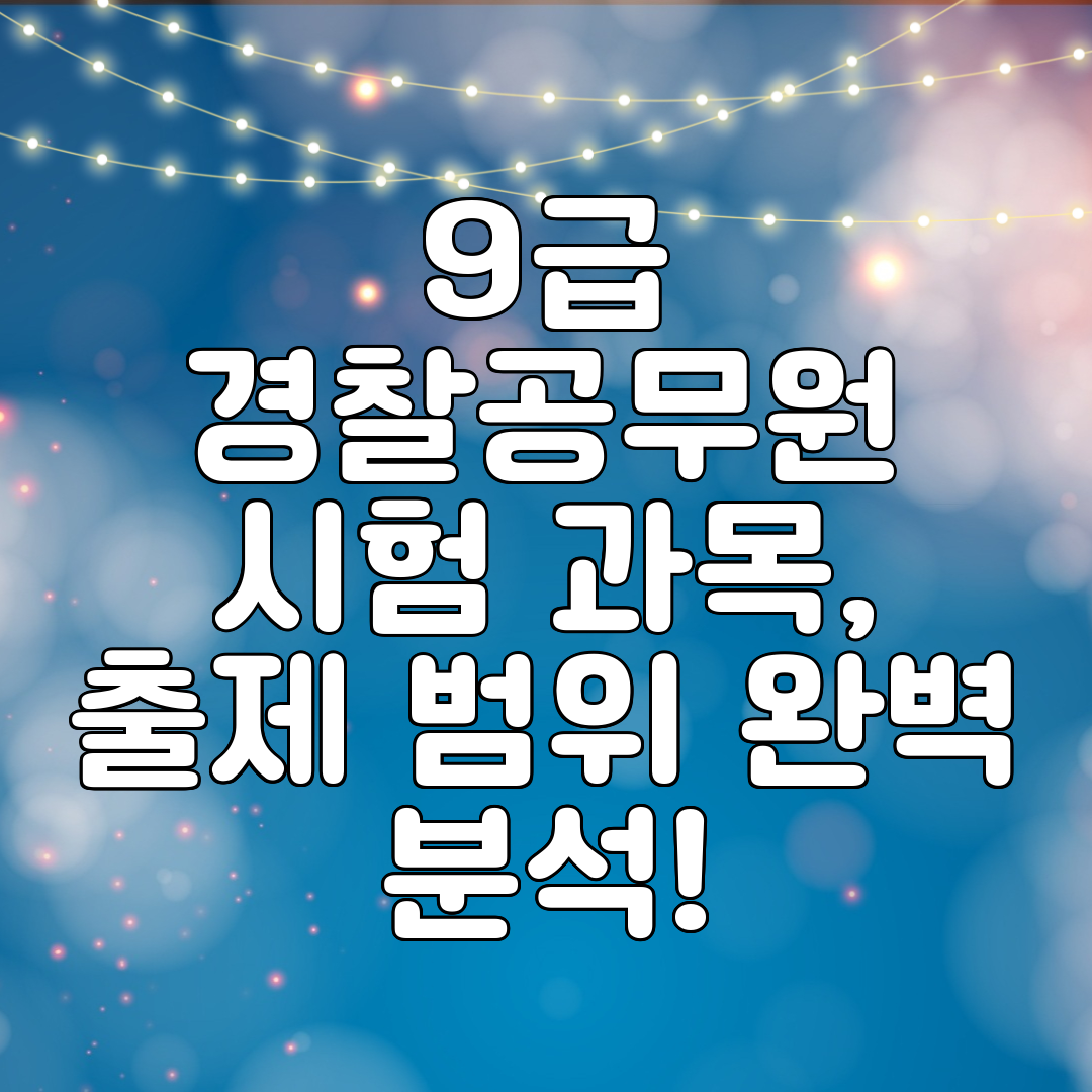 9급 경찰공무원 시험 과목, 출제 범위 완벽 분석!