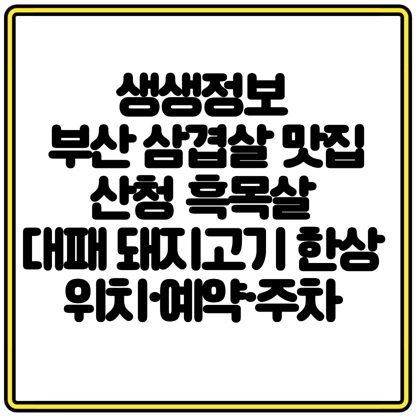 생생정보 나온 부산 서면 삼겹살 맛집 산청 흑목살 대패 돼지고기 한상, 위치·예약·주차 팁까지