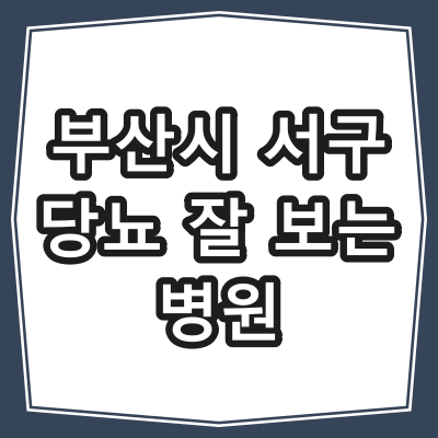 부산광역시 서구 당뇨병 진료 잘 하는 동네 병원