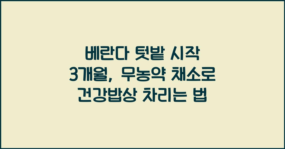 베란다 텃밭 시작 3개월, 무농약 채소로 건강밥상 차리기