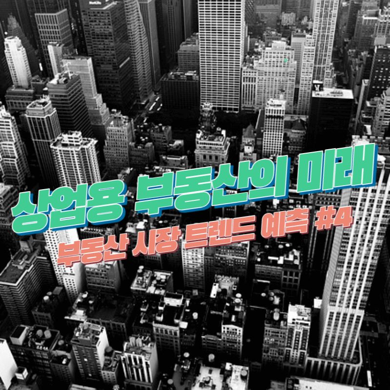 상업용 부동산의 미래 : 부동산 시장 트렌드 예측 #4