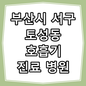 부산시 서구 토성동 호흡기 내과 진료 동네 병원