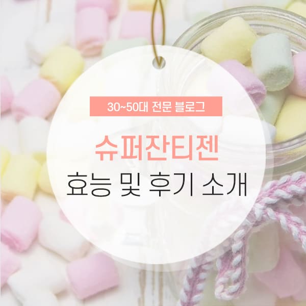 슈퍼잔티젠 슈퍼잔티젠 효능 및 후기, 부작용 소개 컨텐츠