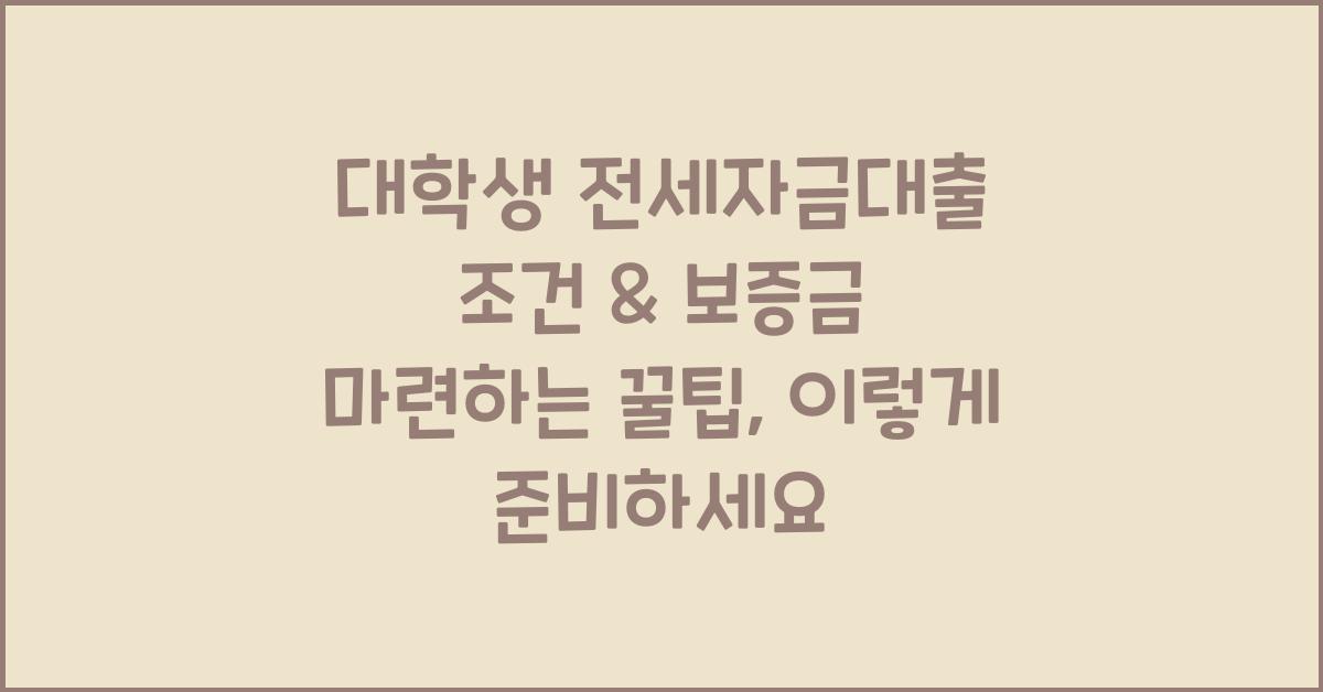 대학생 전세자금대출 조건 & 보증금 마련하는 꿀팁