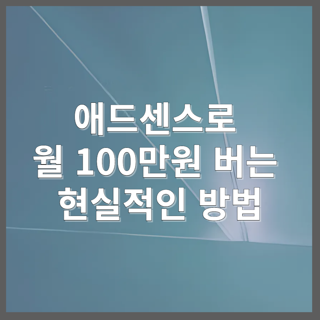 애드센스로 월 100만원 버는 현실적인 방법-블로그 수익화 가이드