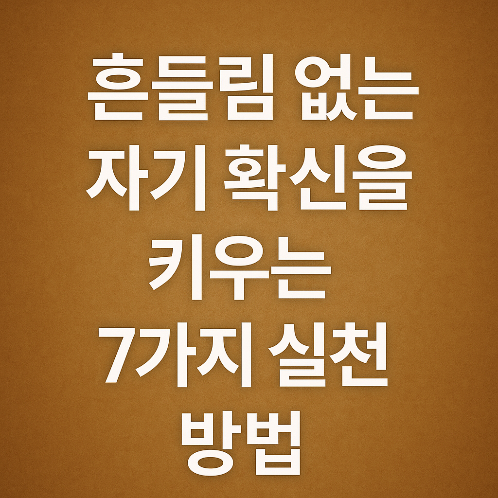 흔들림 없는 자기 확신을 키우는 7가지 실천 방법