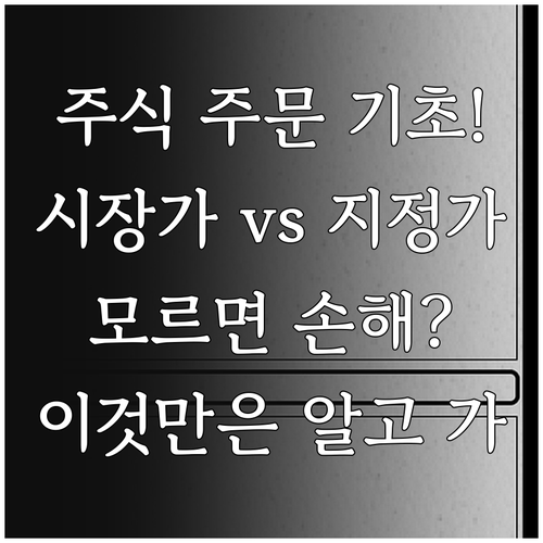 주식 주문 기초 시장가와 지정가 차이..
