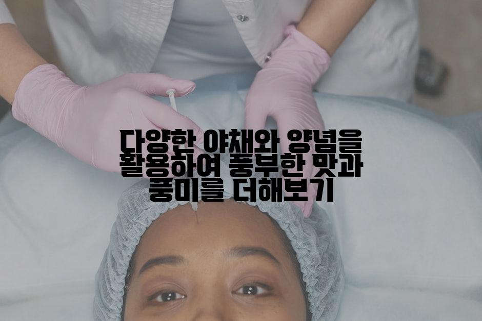 다양한 야채와 양념을 활용하여 풍부한 맛과 풍미를 더해보기