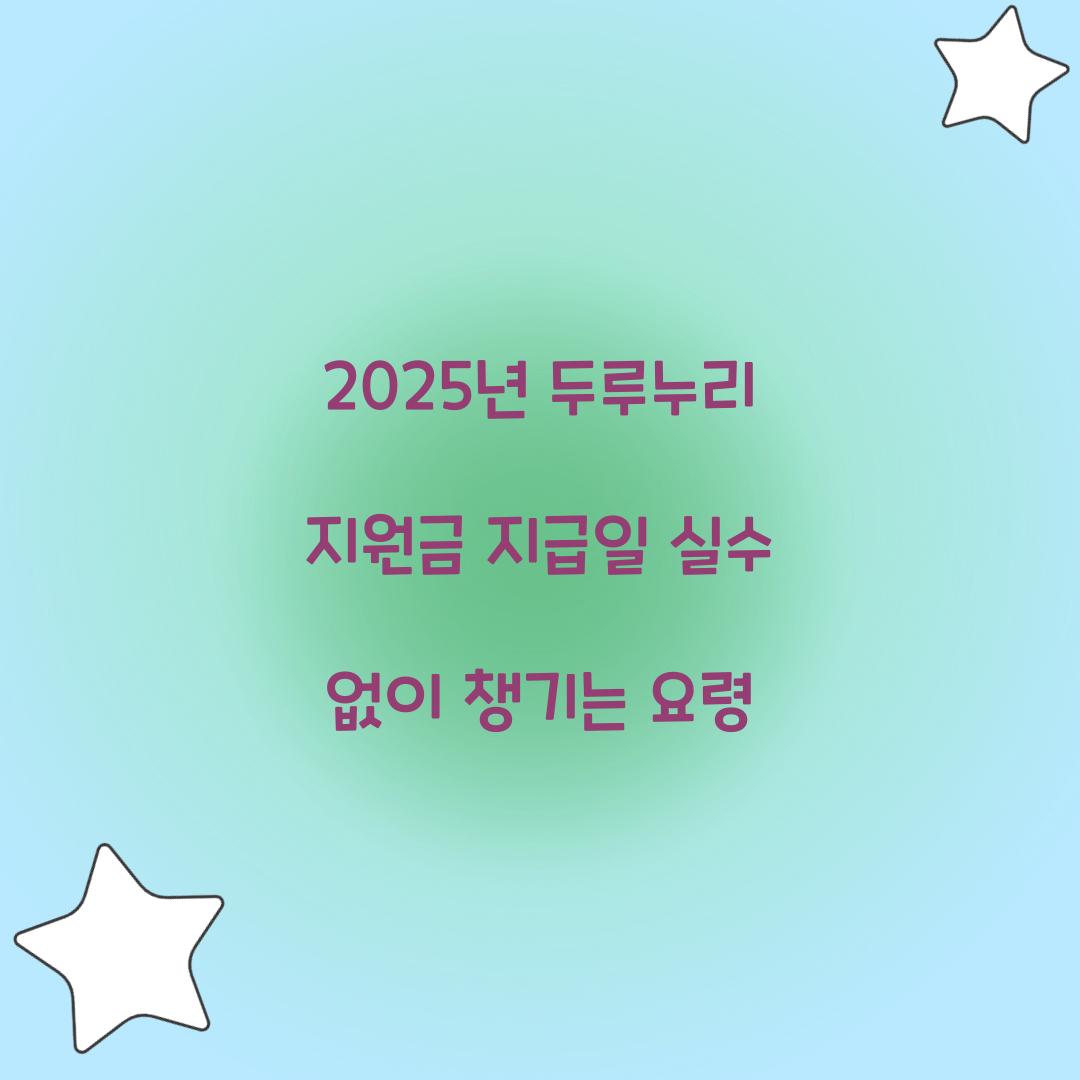 2025년 두루누리 지원금 지급일 실수 없이 챙기는 요령