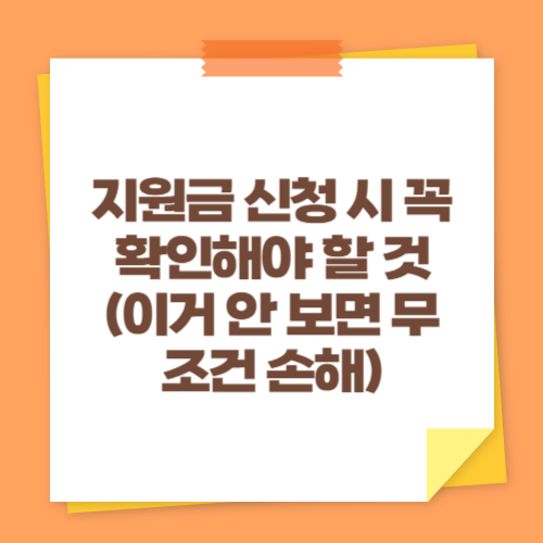 지원금 신청 시 꼭 확인해야 할 것 (이거 안 보면 무조건 손해)