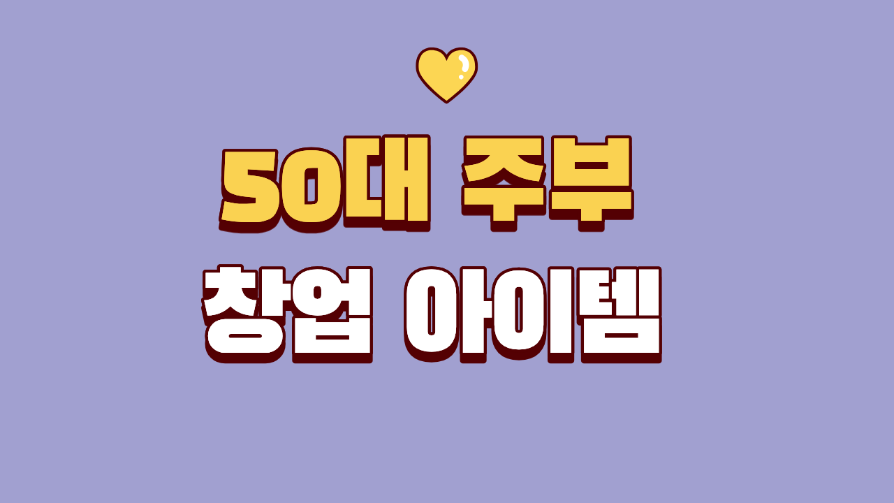 50대 주부 창업 아이템