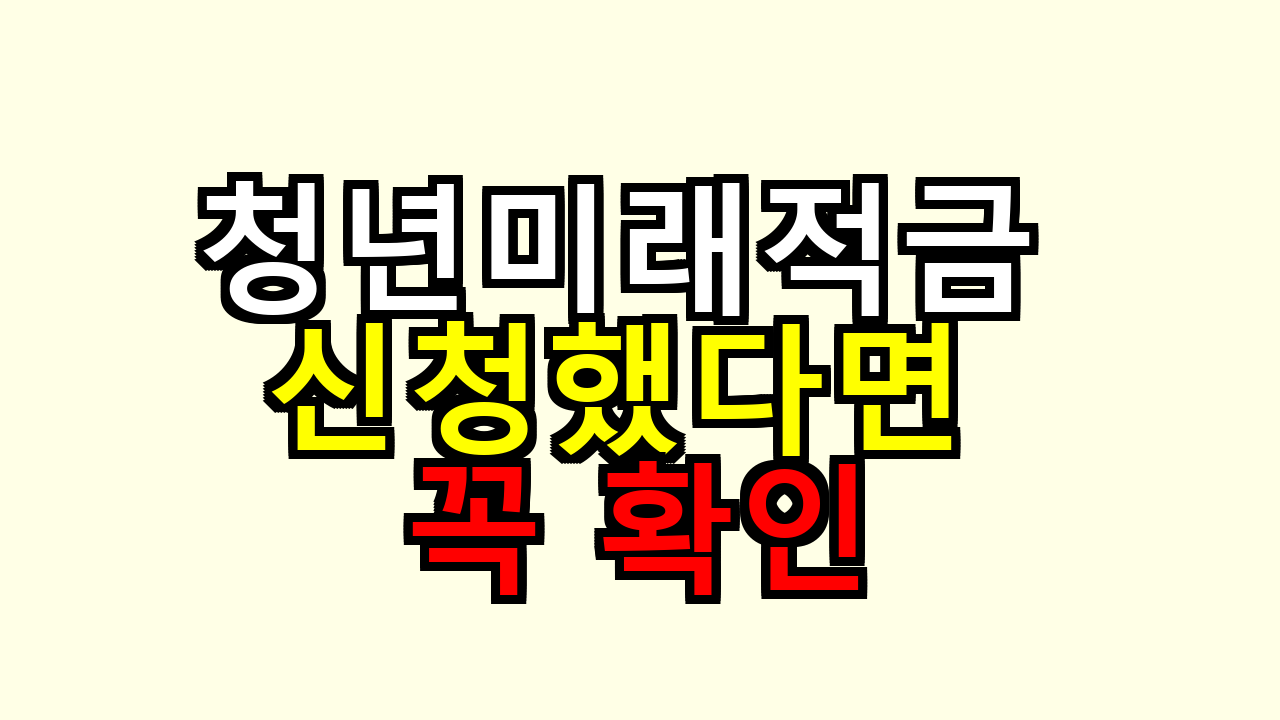 청년미래적금 신청했다면 꼭 확인,