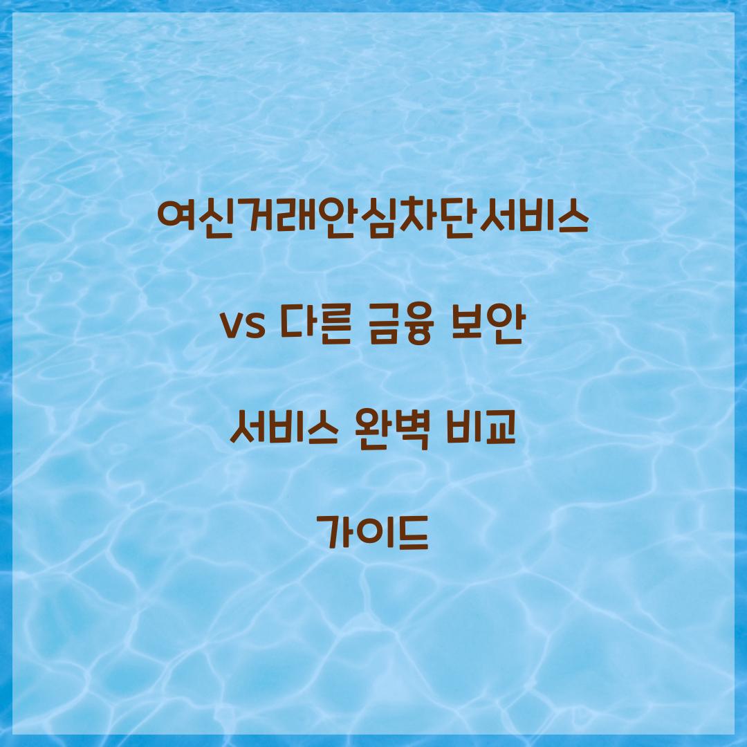 여신거래안심차단서비스 vs 다른 금융 보안 서비스 비교