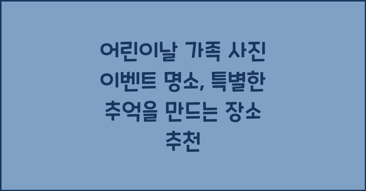 어린이날 가족 사진 이벤트 명소