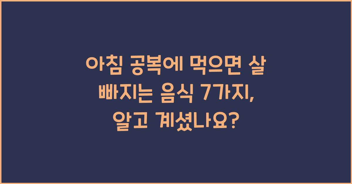 아침 공복에 먹으면 살 빠지는 음식 7가지