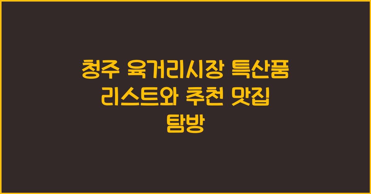 청주 육거리시장 특산품 리스트