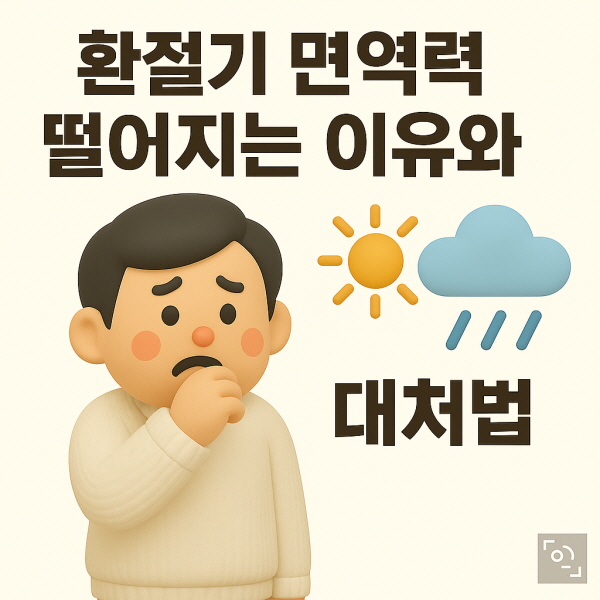 환절기 면역력 떨어지는 이유와 대처법/gpt