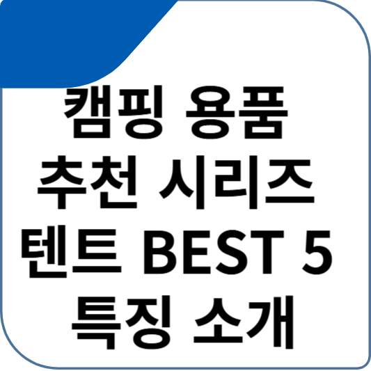 캠핑 용품 추천 추천 시리즈 텐트 BEST 5 특징 소개