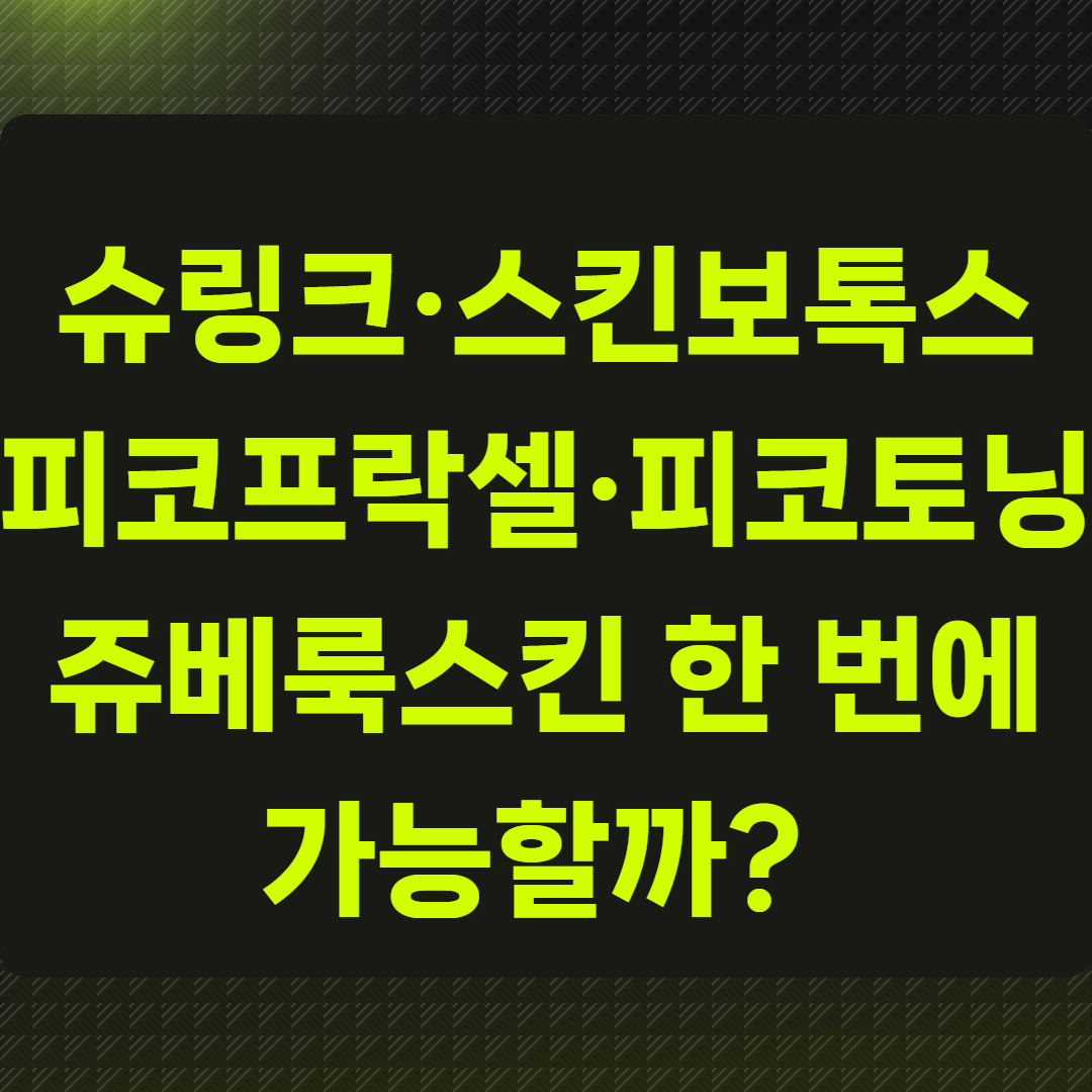 슈링크·스킨보톡스·피코프락셀·피코토닝·쥬베룩스킨