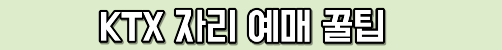 KTX 자리예매 꿀팁