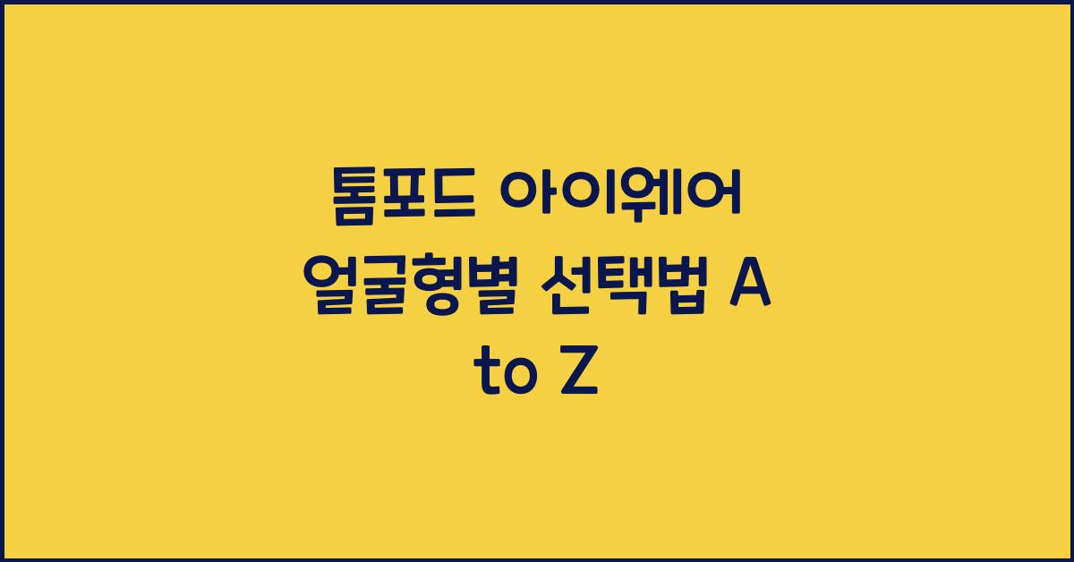 톰포드 아이웨어 얼굴형별 선택법